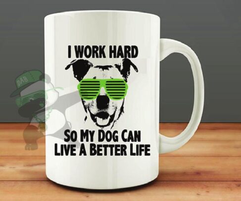 I work hard for my Dog.