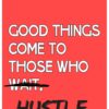 Gppd things come to those who Hustle