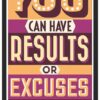 You can have results or excuses.